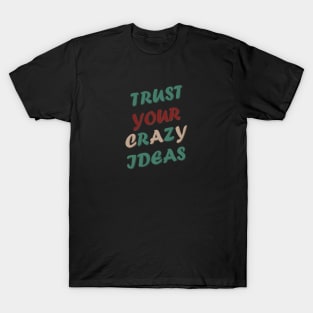 Trust Your Crazy Ideas T-Shirt